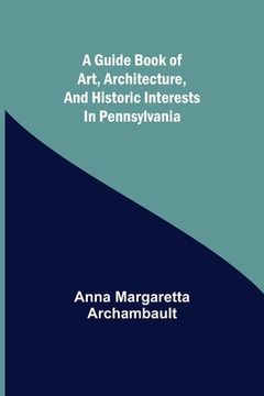 portada A guide book of art, architecture, and historic interests in Pennsylvania (in English)