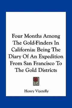 portada four months among the gold-finders in california: being the diary of an expedition from san francisco to the gold districts (in English)