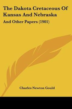 portada the dakota cretaceous of kansas and nebraska: and other papers (1901) (en Inglés)
