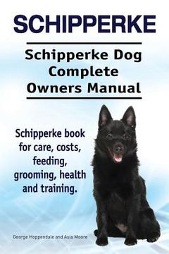 portada Schipperke. Schipperke Dog Complete Owners Manual. Schipperke book for care, costs, feeding, grooming, health and training. (en Inglés)