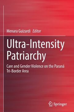 portada Ultra-Intensity Patriarchy: Care and Gender Violence on the Paraná Tri-Border Area (en Inglés)