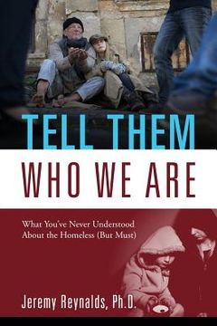 portada Tell Them Who We Are: What You've Never Understood About the Homeless (But Must) (en Inglés)