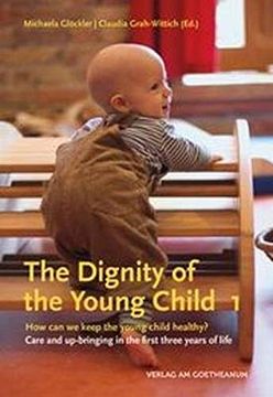 portada The Dignity of the Young Child, Volume 1: How can we Keep the Young Child Healthy? Care and Up-Bringing in the First Three Years of Life (en Inglés)