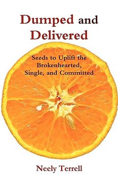 portada dumped and delivered: seeds to uplift the brokenhearted, single, and committed (en Inglés)