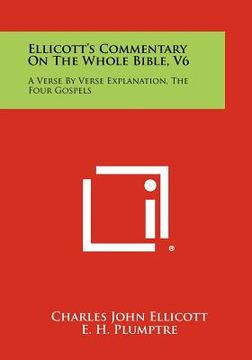 portada ellicott's commentary on the whole bible, v6: a verse by verse explanation, the four gospels (en Inglés)