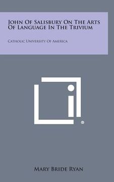 portada John of Salisbury on the Arts of Language in the Trivium: Catholic University of America (en Inglés)