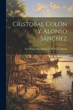 portada Cristobal Colón y Alonso Sánchez; Ó, el Primer Descubrimiento del Nuevo Mundo
