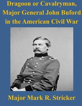 portada Dragoon or Cavalryman, Major General John Buford in the American Civil War (in English)