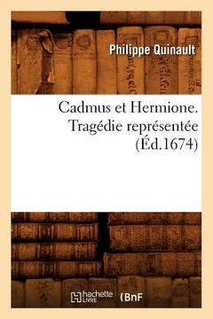 portada Cadmus Et Hermione . Tragédie Représentée (Éd.1674) (en Francés)
