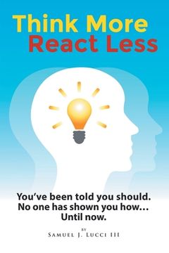 portada Think More React Less: You've been told you should. No one has shown you how...Until now. (in English)