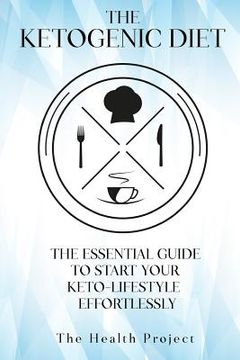 portada The Ketogenic Diet: The Essential Guide To Start Your Keto Lifestyle Effortlessly (en Inglés)