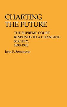 portada Charting the Future: The Supreme Court Responds to a Changing Society, 1890$1920 (en Inglés)
