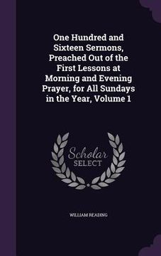 portada One Hundred and Sixteen Sermons, Preached Out of the First Lessons at Morning and Evening Prayer, for All Sundays in the Year, Volume 1