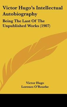 portada victor hugo's intellectual autobiography: being the last of the unpublished works (1907)