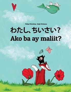 portada Watashi, chiisai? Ako ba ay maliit?: Japanese [Hirigana and Romaji]-Filipino/Tagalog (Wikang Filipino/Tagalog): Children's Picture Book (Bilingual Edi (en Japonés)