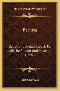 portada Beruria: Gebet Und Andachtsbuch Fur Judische Frauen Und Madchen (1907) (en Alemán)