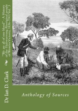 portada "we are all of one Blood" - a History of the Djabwurrung Aboriginal People of Western Victoria, 1836-1901: Volume Three: Anthology of Sources: Volume 3 