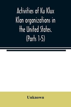portada Activities of ku Klux Klan Organizations in the United States. (Parts 1-5) Index to Hearings Before the Committee on Un-American Activities, House of (in English)