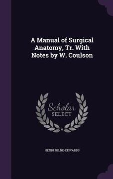 portada A Manual of Surgical Anatomy, Tr. With Notes by W. Coulson (en Inglés)