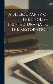 portada A Bibliography of the English Printed Drama to the Restoration; 1 (en Inglés)