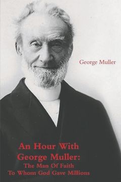 portada An Hour With George Muller: The Man Of Faith To Whom God Gave Millions (in English)