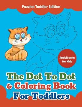 portada The Dot To Dot & Coloring Book For Toddlers - Puzzles Toddler Edition (in English)