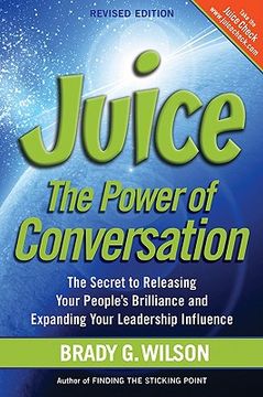 portada juice: the power of conversation -- the secret to releasing your people's brilliance and expanding your leadership influence
