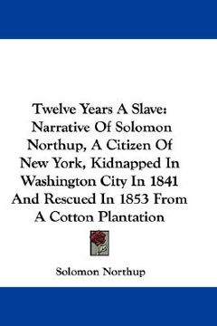 portada twelve years a slave: narrative of solomon northup, a citizen of new york, kidnapped in washington city in 1841 and rescued in 1853 from a c (in English)