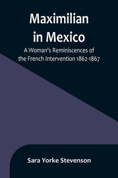 portada Maximilian in Mexico: A Woman's Reminiscences of the French Intervention 1862-1867 (in English)