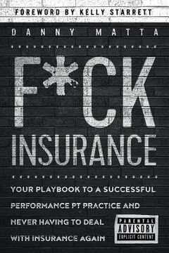 portada F*ck Insurance...Your Playbook to a Successful Performance PT Practice and Never Having to Deal with Insurance Again (en Inglés)