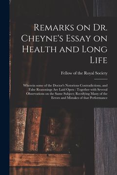 portada Remarks on Dr. Cheyne's Essay on Health and Long Life: Wherein Some of the Doctor's Notorious Contradictions, and False Reasonings Are Laid Open: Toge (en Inglés)