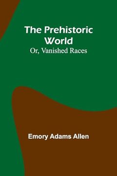 portada The Prehistoric World; Or, Vanished Races (en Inglés)