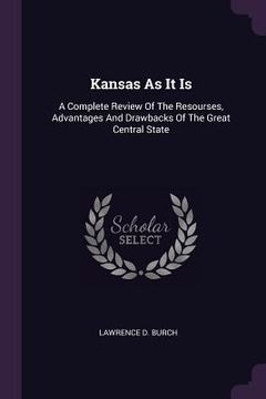 portada Kansas As It Is: A Complete Review Of The Resourses, Advantages And Drawbacks Of The Great Central State (en Inglés)