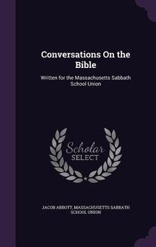 portada Conversations On the Bible: Written for the Massachusetts Sabbath School Union (en Inglés)