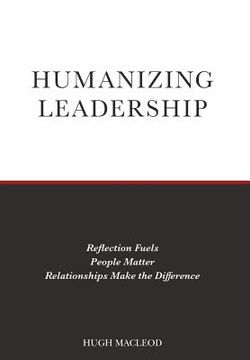 portada Humanizing Leadership: Reflection Fuels, People Matter, Relationships Make the Difference (en Inglés)