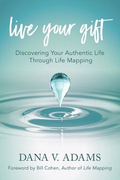 portada Live Your Gift: Discovering Your Authentic Life Through Life Mapping (en Inglés)
