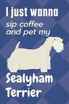 portada I Just Wanna sip Coffee and pet my Sealyham Terrier: For Sealyham Terrier dog Fans (in English)