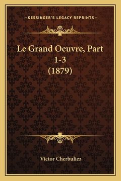 portada Le Grand Oeuvre, Part 1-3 (1879) (en Francés)