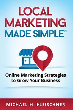 portada Local Marketing Made Simple: Online Marketing Strategies to Grow Your Business (en Inglés)
