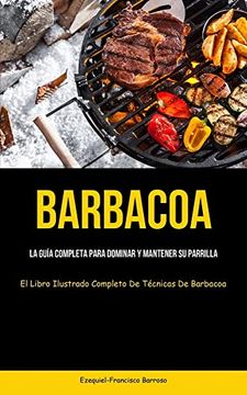 portada Barbacoa: La Guía Completa Para Dominar y Mantener su Parrilla (in Spanish)