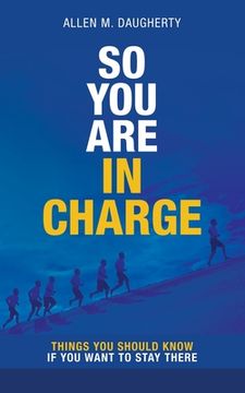 portada So You Are in Charge: Things You Should Know If You Want to Stay There