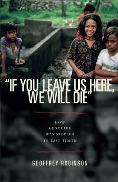 portada "if you Leave us Here, we Will Die": How Genocide was Stopped in East Timor (Human Rights and Crimes Against Humanity) (en Inglés)