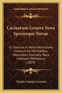 portada Cactearum Genera Nova Speciesque Novae: Et Omnium In Horto Monvilliano Cultarum Ex Affinitatibus Naturalibus Ordinatio Nova Indexque Methodicus (1839) (en Latin)