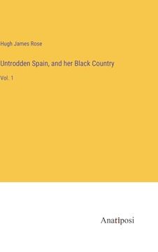 portada Untrodden Spain, and her Black Country: Vol. 1 (en Inglés)