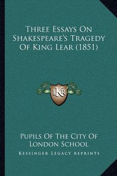 portada three essays on shakespeare's tragedy of king lear (1851) (en Inglés)