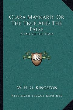 portada clara maynard; or the true and the false: a tale of the times (in English)