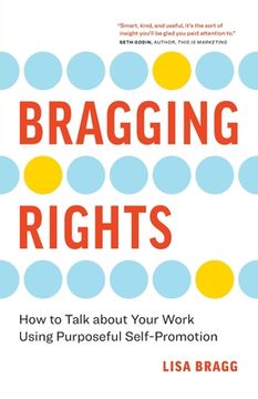 portada Bragging Rights: How to Talk About Your Work Using Purposeful Self-Promotion (en Inglés)