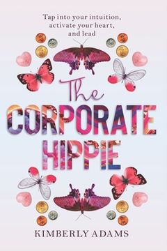 portada The Corporate Hippie: Tap into your intuition activate your heart and lead (en Inglés)