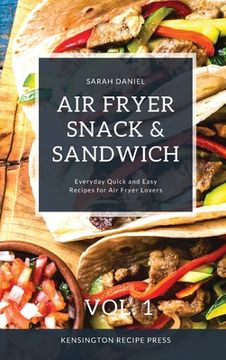 portada Air Fryer Snack and Sandwich Vol. 1: Everyday Quick and Easy Recipes for Air Fryer Lovers (in English)
