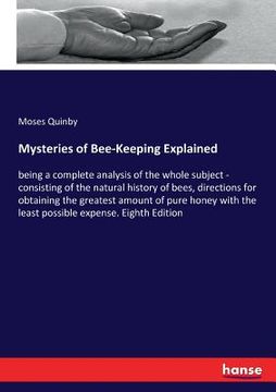portada Mysteries of Bee-Keeping Explained: being a complete analysis of the whole subject - consisting of the natural history of bees, directions for obtaini